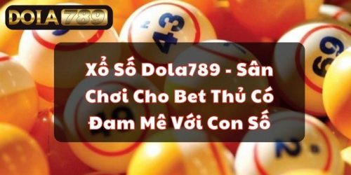 Xổ Số Dola789 - Sân Chơi Cho Bet Thủ Có Đam Mê Với Con Số